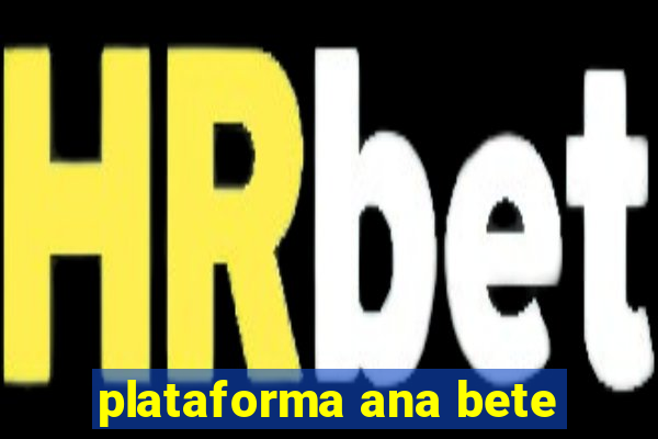 plataforma ana bete